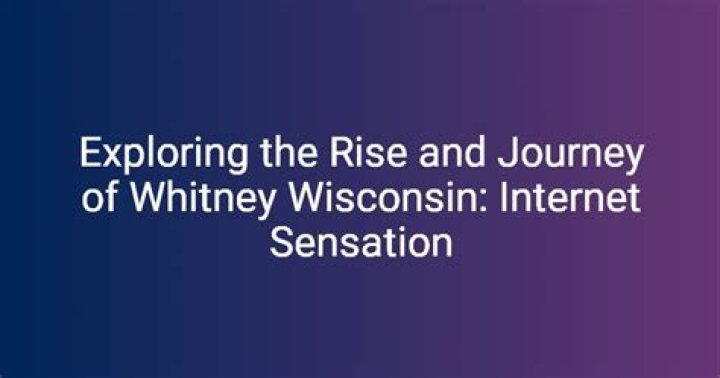 Exploring the Life and Journey of Whitney Wisconsin