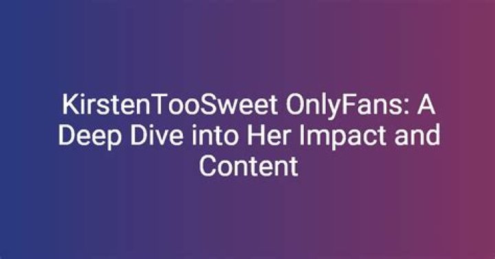 Unraveling the Sweetness of Kirsten: A Dive into Kirstentoosweet